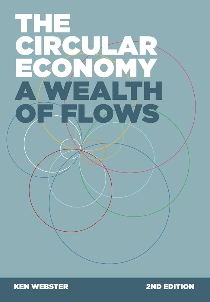 The Circular Economy: A Wealth of Flows - 2nd Edition: Webster, Ken, MacArthur, Dame Ellen, Stahel, Walter: 9780992778460: Amazon.com: Books