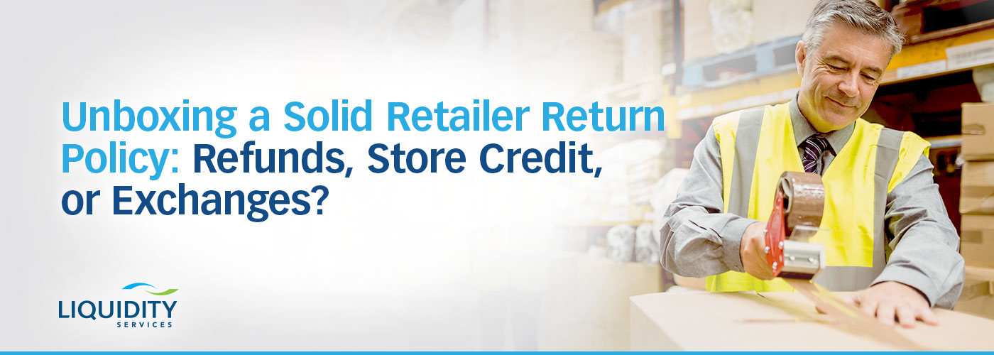 Liquidity-Services-Blog-Return-Policy-Refunds-Credit-Exchanges Retailers’ return policies must handle refunds, store credit and exchanges fairly